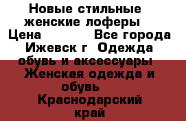 Новые стильные , женские лоферы. › Цена ­ 5 800 - Все города, Ижевск г. Одежда, обувь и аксессуары » Женская одежда и обувь   . Краснодарский край